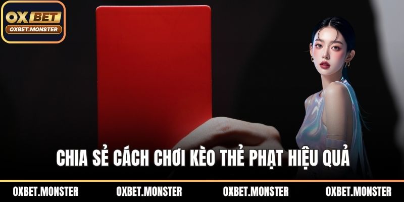 Cách Chơi Kèo Thẻ Phạt OXBET Chuẩn Xác, Cực Hiệu Quả 2025 3 Chia sẻ cách chơi kèo thẻ phạt hiệu quả