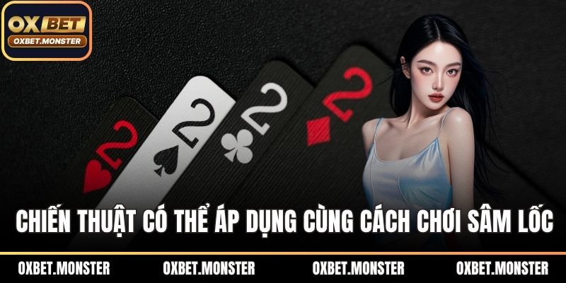 Cách Chơi Sâm Lốc Hiệu Quả Dành Cho Người Mới Tại OXBET 3 Chiến thuật có thể áp dụng cùng cách chơi sâm lốc