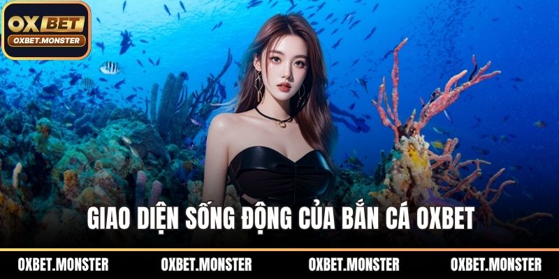 Bắn Cá Oxbet - Cuộc Săn Kho Báu Ảo Diệu Dưới Đại Dương 2026 1 Giao diện sống động của bắn cá OXBET