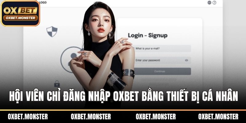 Đăng Nhập OXBET Nhanh Chóng, An Toàn, Không Bị Lỗi 3 Hội viên chỉ đăng nhập OXBET bằng thiết bị cá nhân