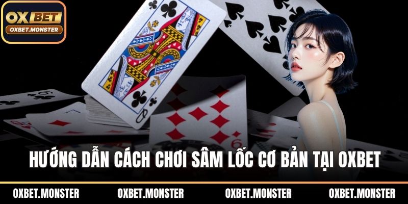 Cách Chơi Sâm Lốc Hiệu Quả Dành Cho Người Mới Tại OXBET 2 Hướng dẫn cách chơi sâm lốc cơ bản tại OXBET
