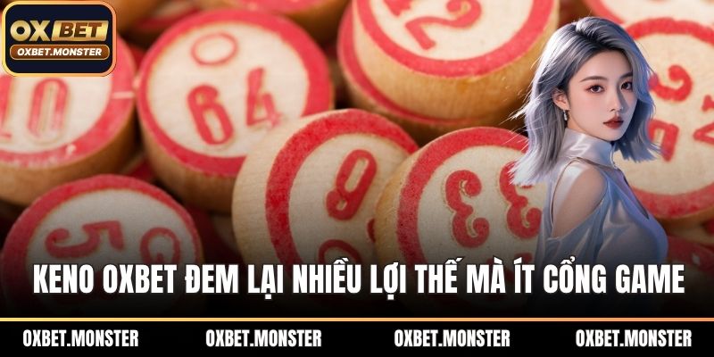 Keno OXBET - Sân Chơi Xổ Số Đổi Thưởng Hàng Đầu 2026 2 Keno OXBET đem lại nhiều lợi thế mà ít cổng game