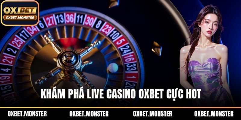 Live Casino OXBET - Thắng đậm Với Mẹo Chơi Ít Ai Chia Sẻ 1 Khám phá live casino OXBET cực hot