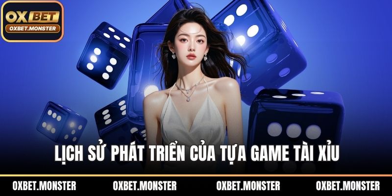 Cách Chơi Tài Xỉu – Biến Người Mới Trở Thành Cao Thủ 1 Lịch sử phát triển của tựa game tài xỉu