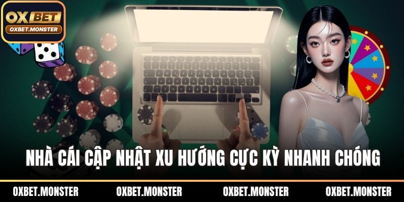Nhà cái cập nhật xu hướng cực kỳ nhanh chóng