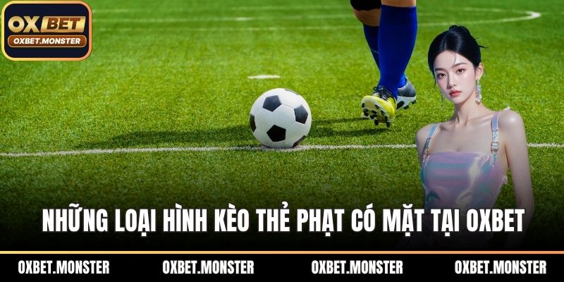 Cách Chơi Kèo Thẻ Phạt OXBET Chuẩn Xác, Cực Hiệu Quả 2025 2 Những loại hình kèo thẻ phạt có mặt tại OXBET