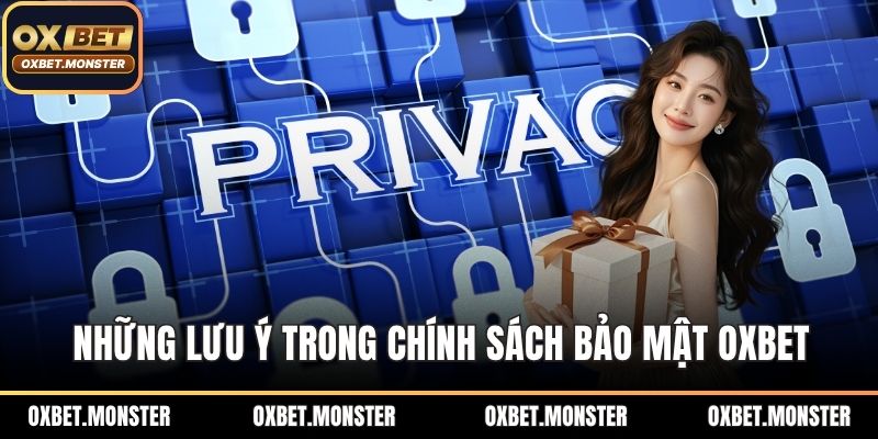 Chính Sách Bảo Mật OXBET - Những Thông Tin Chi Tiết 2026 3 Những lưu ý trong chính sách bảo mật OXBET