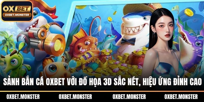 OXBET 18 Sảnh bắn cá OXBET với đồ họa 3D sắc nét, hiệu ứng đỉnh cao