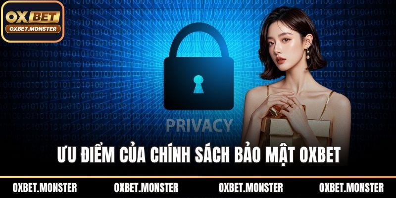 Chính Sách Bảo Mật OXBET - Những Thông Tin Chi Tiết 2026 1 Ưu điểm của chính sách bảo mật OXBET